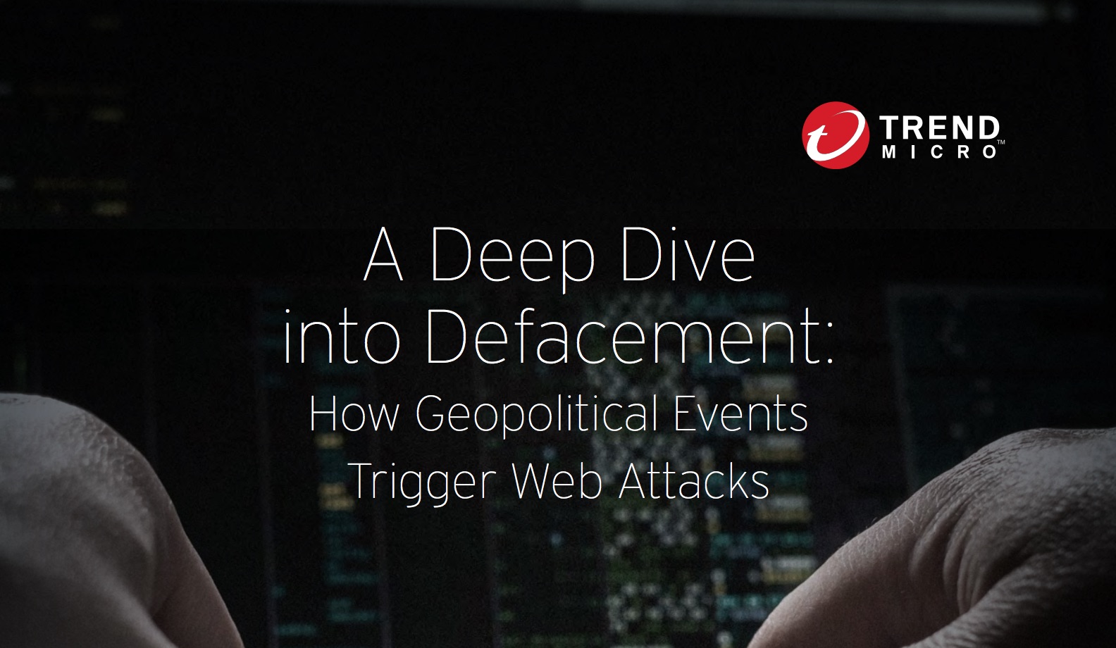 A Deep Dive into Defacement: How Geopolitical Events Trigger Web Attacks A Deep Dive into Defacement: How Geopolitical Events Trigger Web Attacks